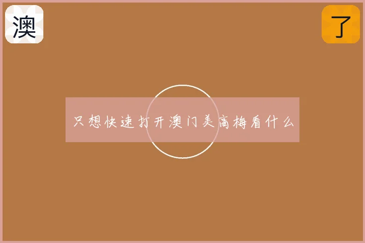 只想快速打开澳门美高梅看什么